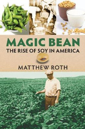 Magic Bean: The Rise of Soy in America by Matthew Roth