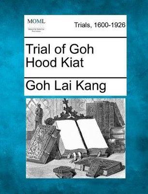 Trial of Goh Hood Kiat by Goh Lai Kang 9781275493193