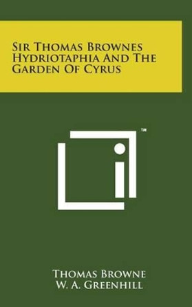 Sir Thomas Brownes Hydriotaphia and the Garden of Cyrus by Thomas Browne 9781498157681