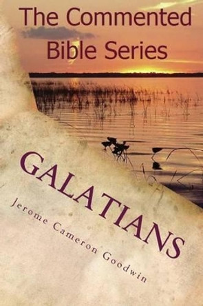 Galatians: Paul, Apostle To The Nations I Made You by Jerome Cameron Goodwin 9781463797584