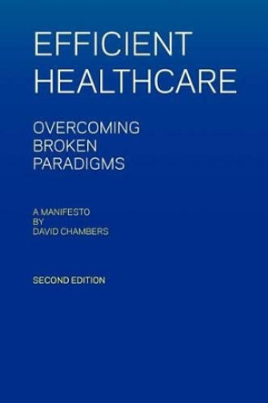 Efficient Healthcare Overcoming Broken Paradigms: A Manifesto by David Chambers by Dr David Chambers 9781466468764