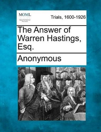 The Answer of Warren Hastings, Esq. by Anonymous 9781275115118