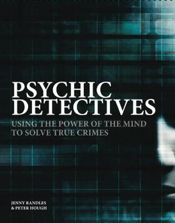 Psychic Detectives: Using the Power of the Mind to Solve True Crimes by Jenny Randles