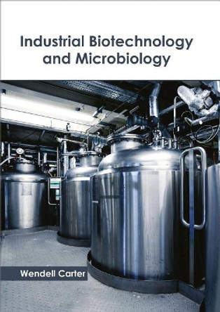 Industrial Biotechnology and Microbiology by Wendell Carter 9781632398574