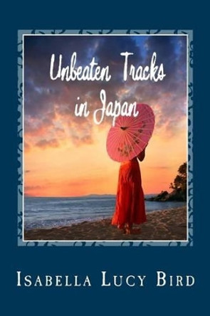 Unbeaten Tracks in Japan by Isabella Lucy Bird 9781481275705