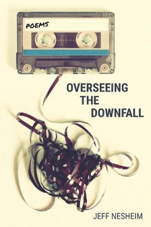 Overseeing the Downfall by Jeff Nesheim 9781625493583