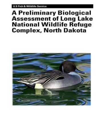 A Preliminary Biological Assessment of Long Lake National Wildlife Refuge Complex, North Dakota by Robert A Gleason 9781479135349