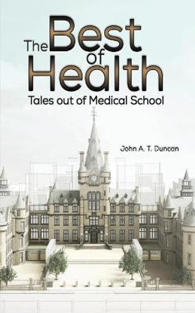 The Best of Health: Tales out of Medical School by John A. T. Duncan