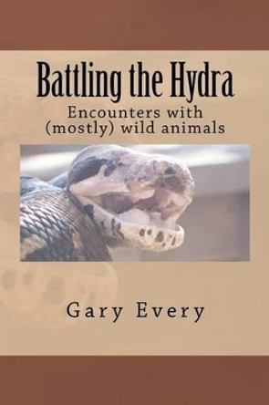 Battling the Hydra: Encounter with (mostly) wild animals by Gary Every 9781468120103