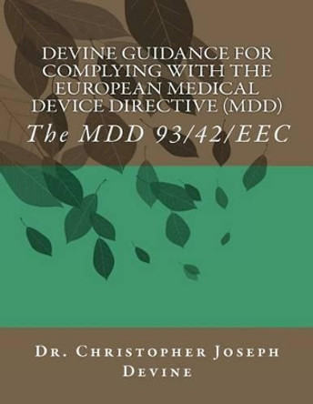 Devine Guidance for Complying with the European Medical Device Directive (MDD): The MDD 93/42/EEC by Christopher Joseph Devine 9781468137583