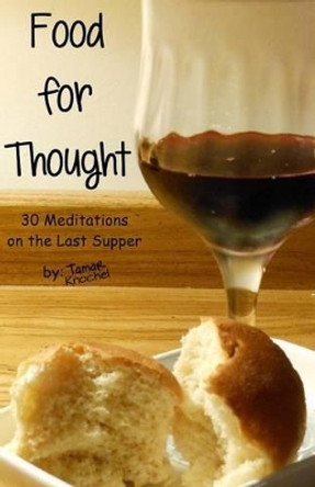 Food for Thought: 30 Meditations on the Last Supper by Tamar Knochel 9781482004885