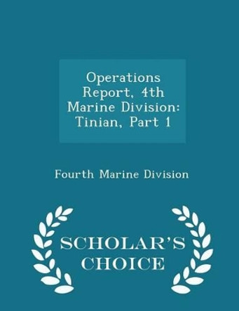 Operations Report, 4th Marine Division: Tinian, Part 1 - Scholar's Choice Edition by Fourth Marine Division 9781297049897