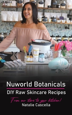 Nuworld Botanicals DIY Raw Skincare Recipes by Natalie Cascella 9781645758525