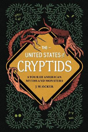 The United States of Cryptids: A Tour of American Myths and Monsters by J. W. Ocker
