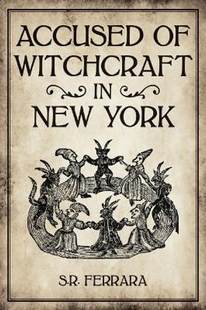 Accused of Witchcraft in New York by Scott R Ferrara 9781467153515