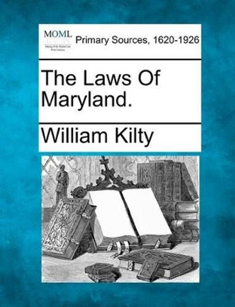 The Laws of Maryland. by William Kilty 9781277109078