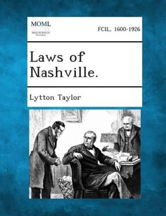 Laws of Nashville. by Lytton Taylor 9781287334736