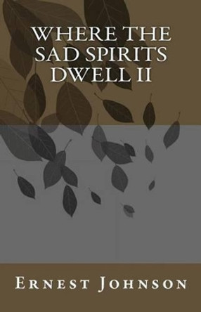 Where The Sad Spirits Dwell II by Ernest B Johnson 9781482032864
