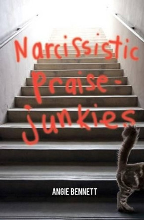 Narcissistic Praise-Junkies by Angie Green Bennett 9781469924724