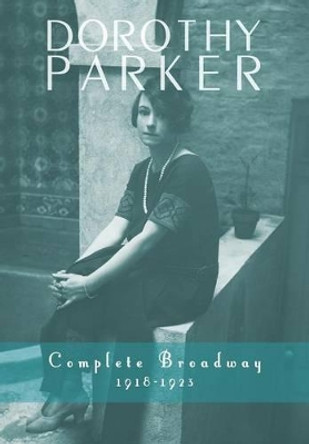 Dorothy Parker: Complete Broadway, 1918-1923 by Dorothy Parker 9781491722671