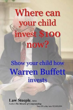 Where can your child invest $100 now?: Show your child how Warren Buffett invests by Law Steeple Mba 9781492164241