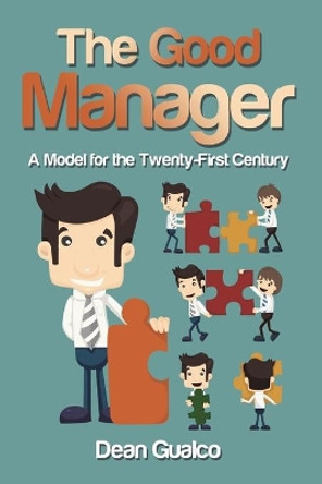 The Good Manager: A Model for the Twenty-First Century by Dean Gualco 9781491798270