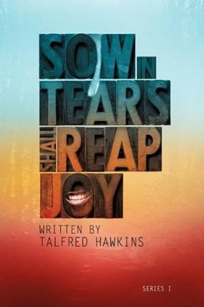 Sow in Tears But Reap in Joy by Talfred Hawkins 9781619963993