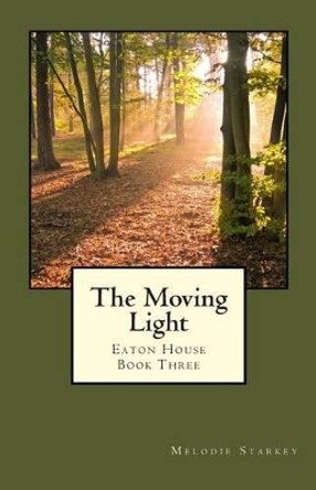 The Moving Light: Eaton House Book Three by Melodie Starkey 9781492329060