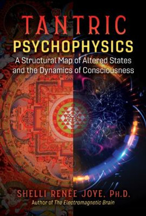 Tantric Psychophysics: A Structural Map of Altered States and the Dynamics of Consciousness by Shelli Renee Joye