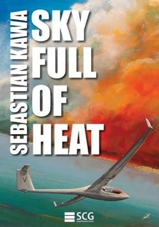 Sky Full of Heat: Passion, knowledge, experience by Sebastian Kawa 9781481147354