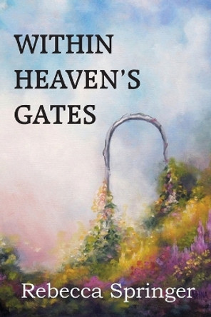 Within Heaven's Gates by Rebecca R Springer 9781483799759