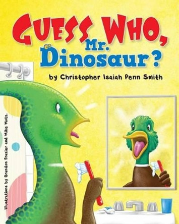 Guess Who, Mr. Dinosaur?: Christopher Isaiah Penn Smith by Christopher Isaiah Penn Smith 9781483934600