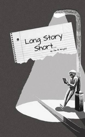 Long Story Short... by Ian A Wright 9781484075647