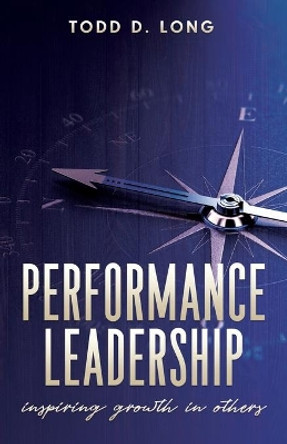 Performance Leadership: inspiring growth in others by Todd D Long 9781087887463