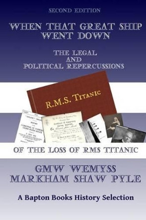 When That Great Ship Went Down: the legal and political repercussions of the loss of RMS Titanic by Markham Shaw Pyle 9781481091558