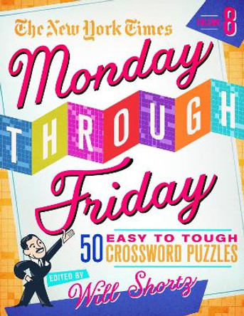 The New York Times Monday Through Friday Easy to Tough Crossword Puzzles Volume 8: 50 Puzzles from the Pages of the New York Times by New York Times