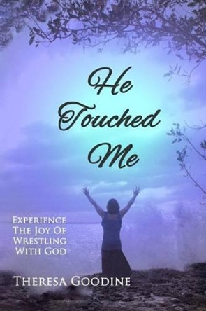 He Touched Me by Theresa Goodine 9781482567045