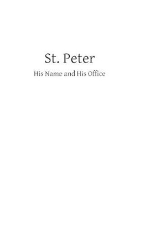 St. Peter: His Name and His Office by Brother Hermenegild Tosf 9781482684582