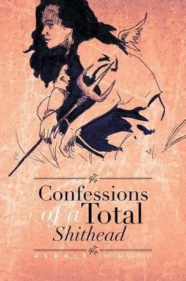 Confessions of a Total Shithead by Alexis Chocianowski 9781483695792