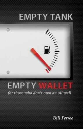 Empty Tank Empty Wallet: for those who don't own an oil well by William M Ferree 9781484009505