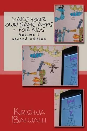 Make Your Own Game Apps - For Kids: Make Your Own Game Apps - For Kids by Ria Balwalli 9781484994122