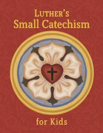 Luther's Small Catechism for Kids by Concordia Publishing House