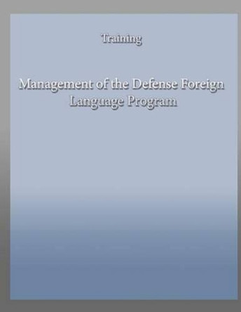 Management of the Defense Foreign Language Program by Department Of the Army 9781490524955