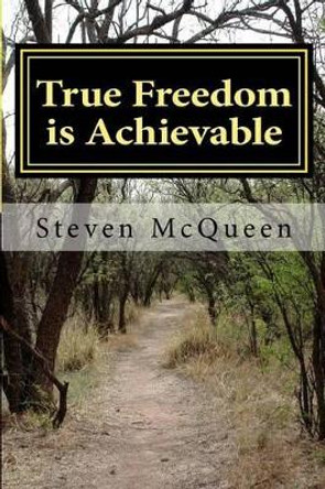 True Freedom is Achievable by Bishop Steven McQueen 9781492371878