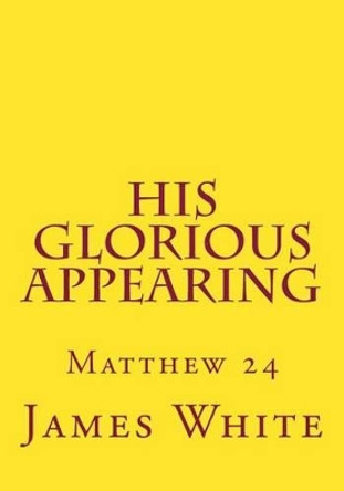 His Glorious Appearing: Matthew 24 by Gerald E Greene 9781499106008