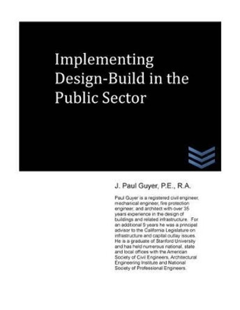 Implementing Design-Build in the Public Sector by J Paul Guyer 9781490564418