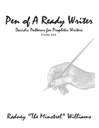 The Pen Of A Ready Writer: DavidicPatterns For Prophetic Writers by Rodney Williams Sr 9781491076286