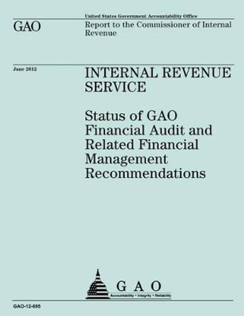 Internal Revenue Service: Status of GAO Financial Audit and Related Financial Management Recommendations by Government Accountability Office 9781492351573