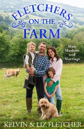Fletchers on the Farm: Mishaps, lessons and adventures. Our life. by Kelvin Fletcher