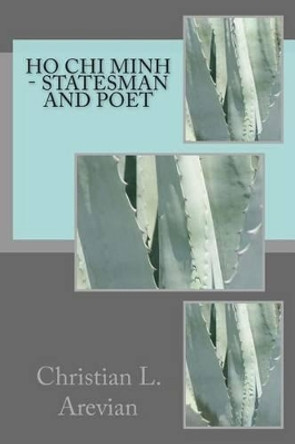 HO CHI MINH - Statesman and Poet by Christian L Arevian 9781493508549
